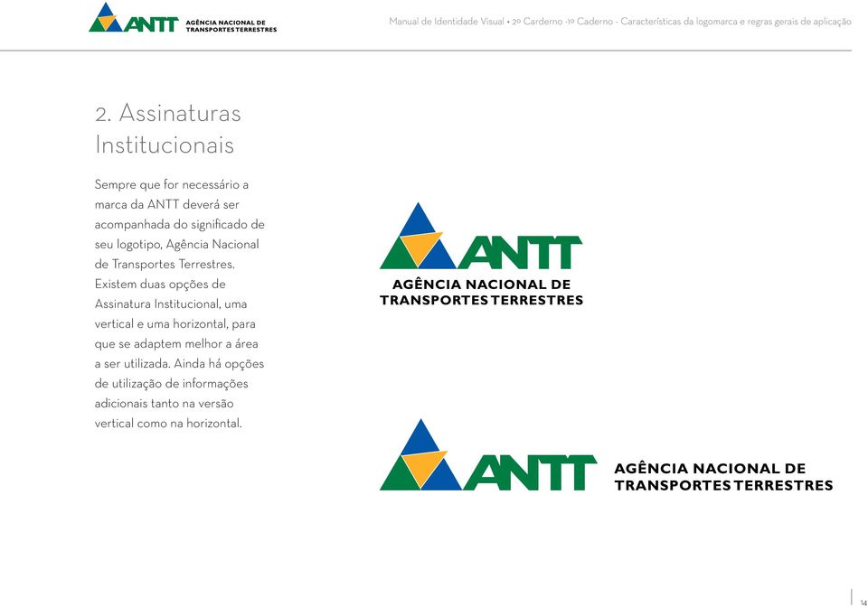 Existem duas opções de Assinatura Institucional, uma vertical e uma horizontal, para que se adaptem