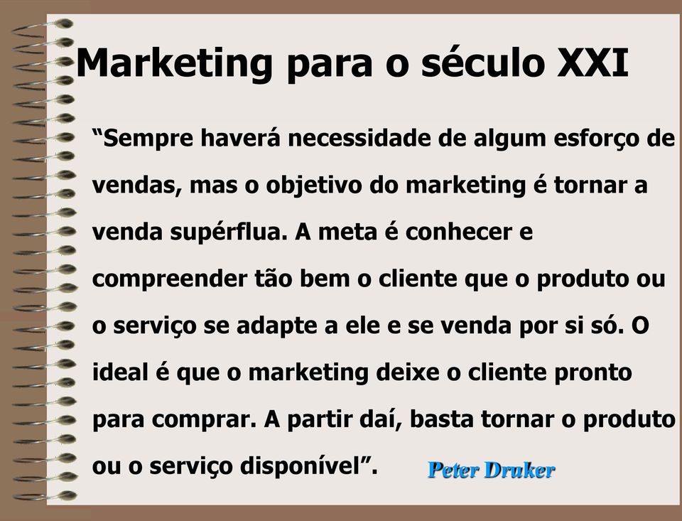 A meta é conhecer e compreender tão bem o cliente que o produto ou o serviço se adapte a