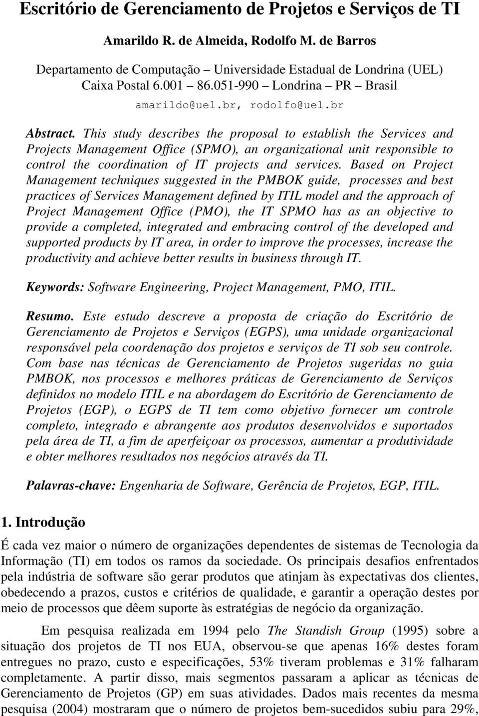 This study describes the proposal to establish the Services and Projects Management Office (SPMO), an organizational unit responsible to control the coordination of IT projects and services.