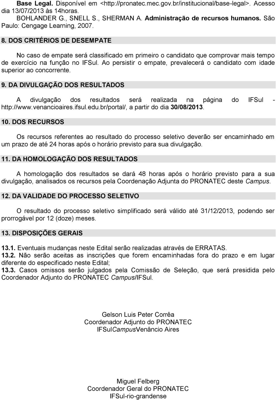 Ao persistir o empate, prevalecerá o candidato com idade superior ao concorrente. 9. DA DIVULGAÇÃO DOS RESULTADOS A divulgação dos resultados será realizada na página do IFSul - http://www.