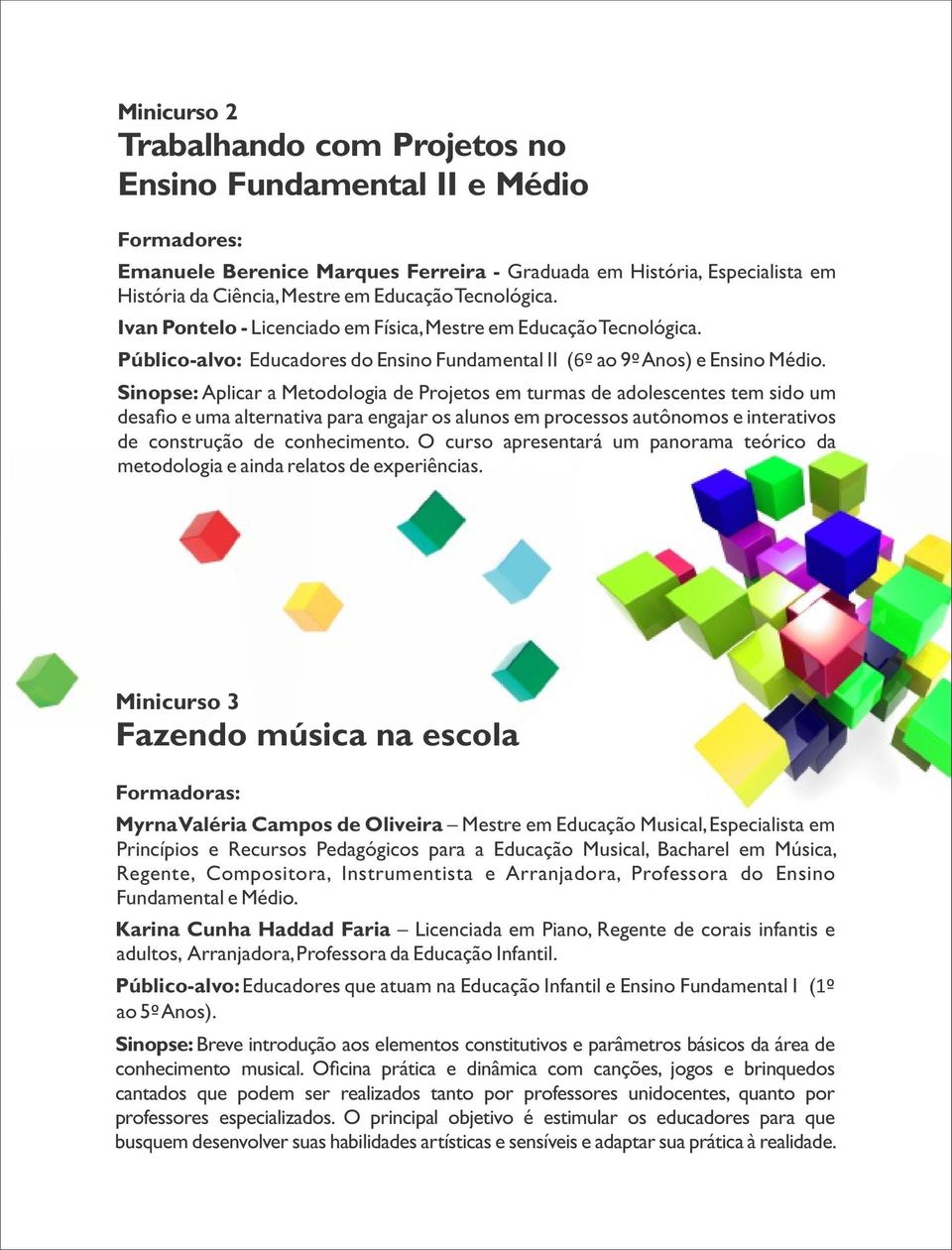 Sinopse: Aplicar a Metodologia de Projetos em turmas de adolescentes tem sido um desafio e uma alternativa para engajar os alunos em processos autônomos e interativos de construção de conhecimento.