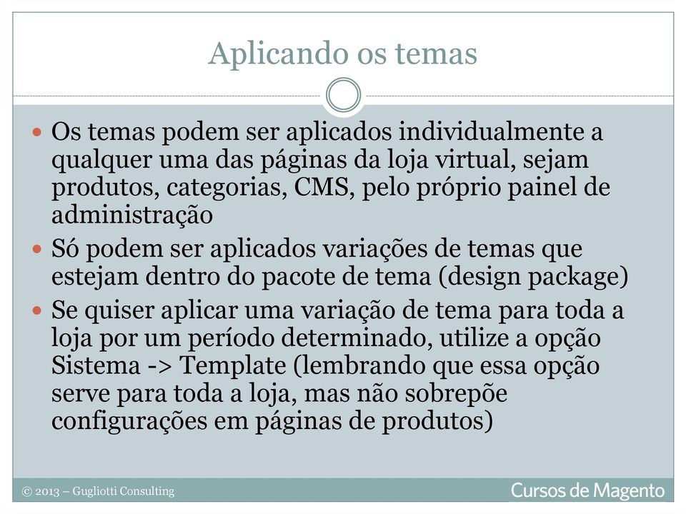 de tema (design package) Se quiser aplicar uma variação de tema para toda a loja por um período determinado, utilize a opção