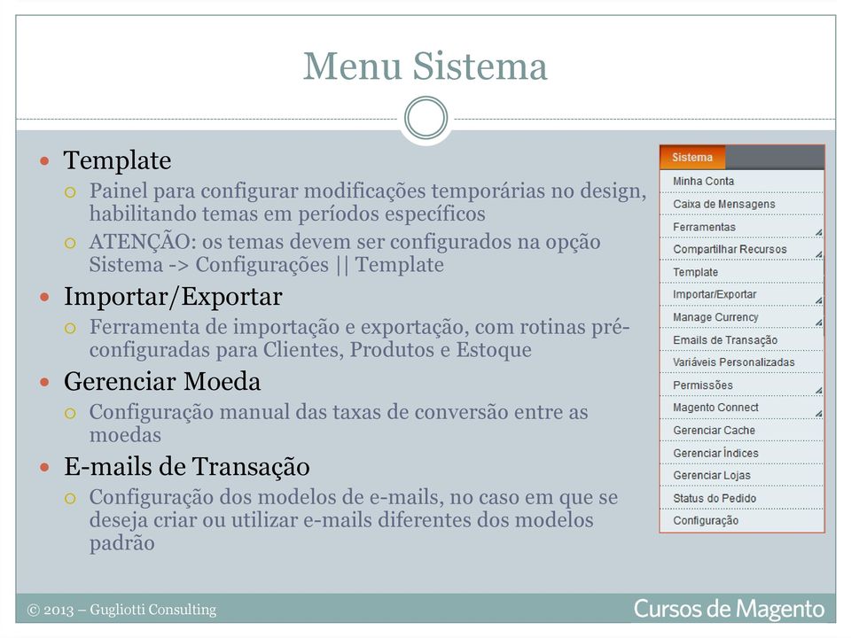 rotinas préconfiguradas para Clientes, Produtos e Estoque Gerenciar Moeda Configuração manual das taxas de conversão entre as moedas