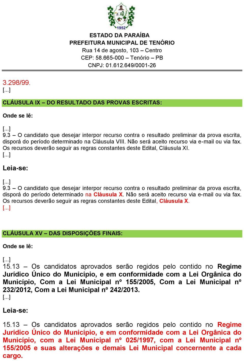 3 O candidato que desejar interpor recurso contra o resultado preliminar da prova escrita, disporá do período determinado na Cláusula X. Não será aceito recurso via email ou via fax.