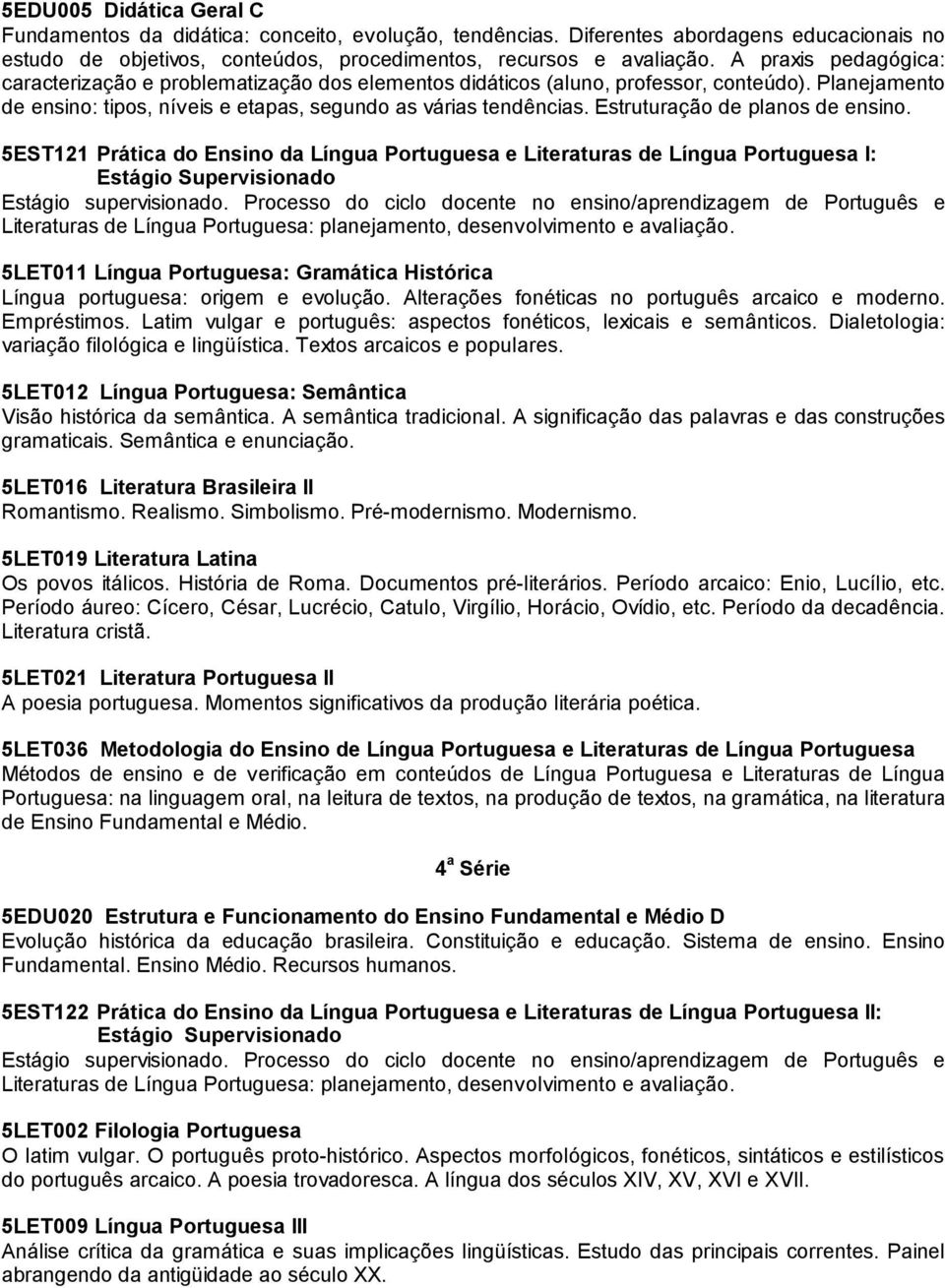 Estruturação de planos de ensino. 5EST121 Prática do Ensino da Língua Portuguesa e Literaturas de Língua Portuguesa I: Estágio Supervisionado Estágio supervisionado.