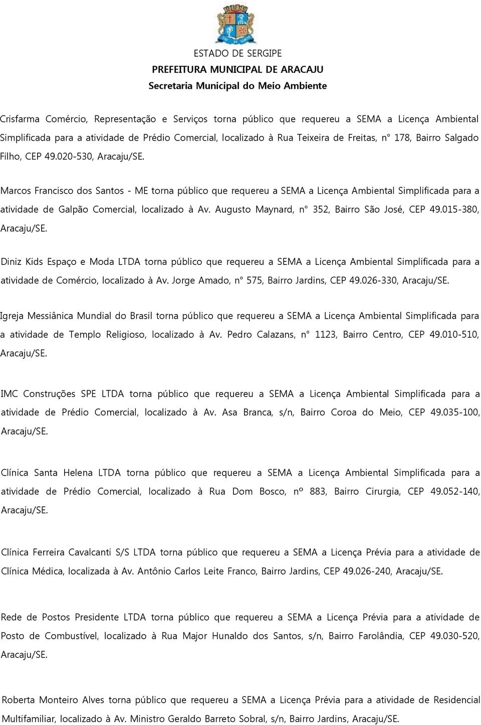 Augusto Maynard, n 352, Bairro São José, CEP 49.015-380, Diniz Kids Espaço e Moda LTDA torna público que requereu a SEMA a Licença Ambiental Simplificada para a atividade de Comércio, localizado à Av.