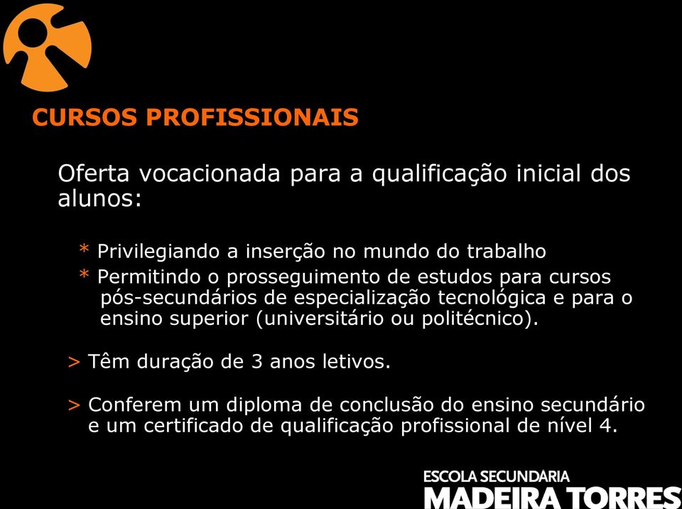 tecnológica e para o ensino superior (universitário ou politécnico). > Têm duração de 3 anos letivos.