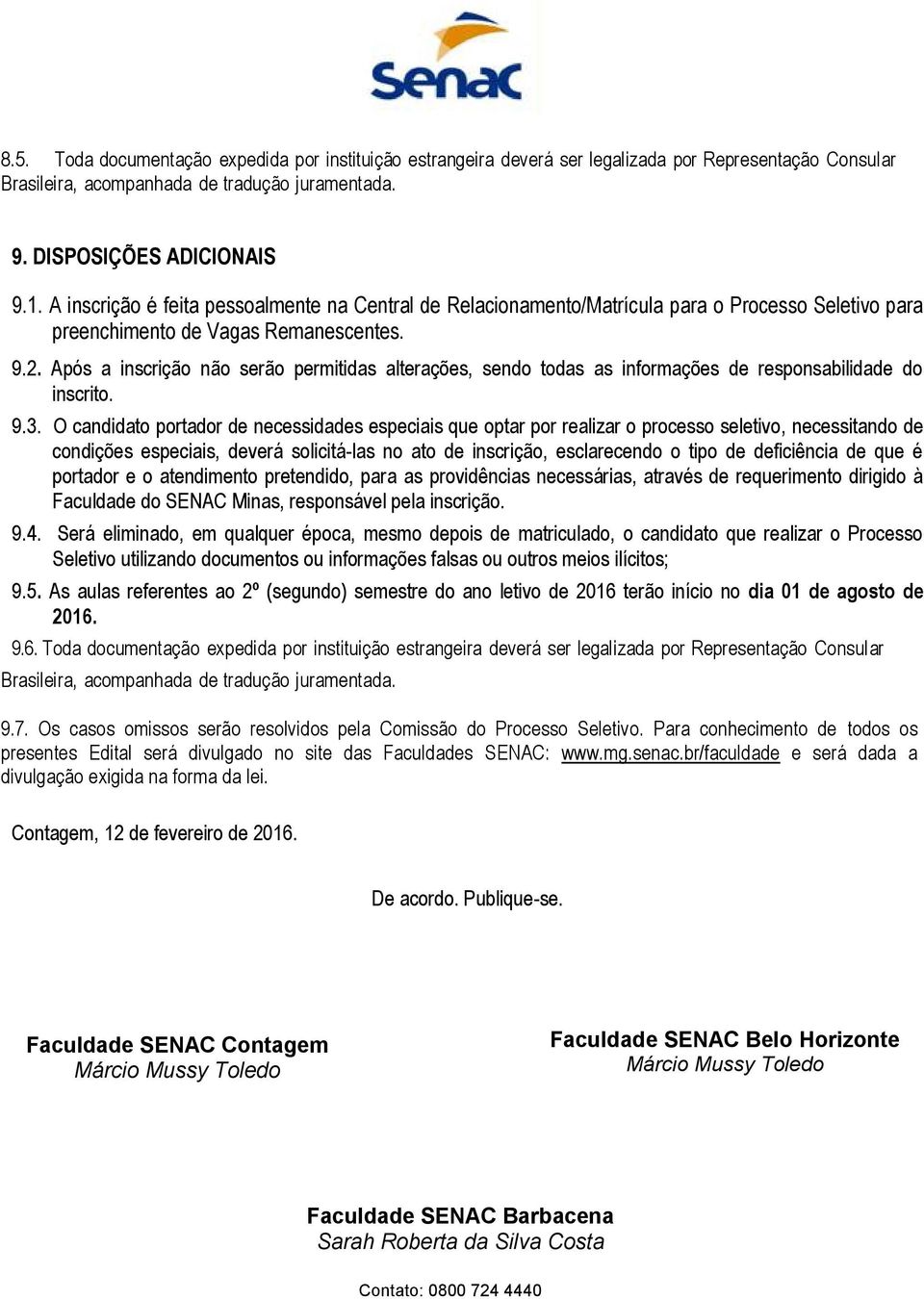 Após a inscrição não serão permitidas alterações, sendo todas as informações de responsabilidade do inscrito. 9.3.