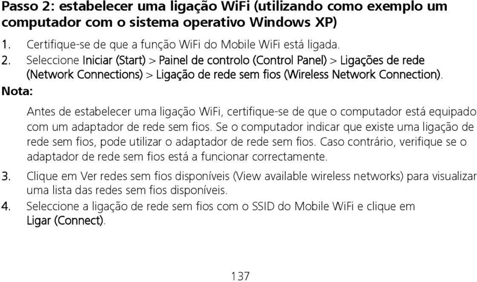 Se o computador indicar que existe uma ligação de rede sem fios, pode utilizar o adaptador de rede sem fios. Caso contrário, verifique se o adaptador de rede sem fios está a funcionar correctamente.