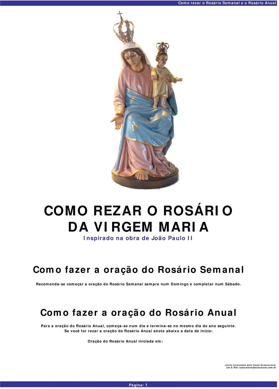 Como fazer a oração do Rosário Anual Para a oração do Rosário Anual, começa-se num dia e termina-se no mesmo dia do ano seguinte.