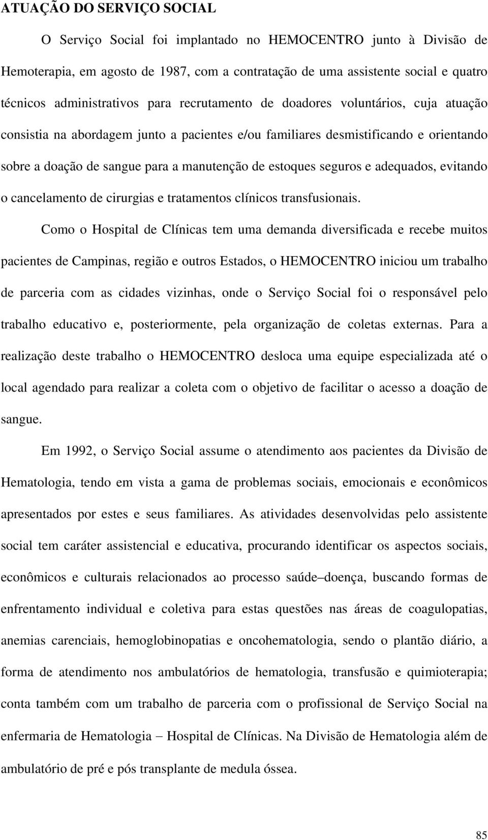 seguros e adequados, evitando o cancelamento de cirurgias e tratamentos clínicos transfusionais.