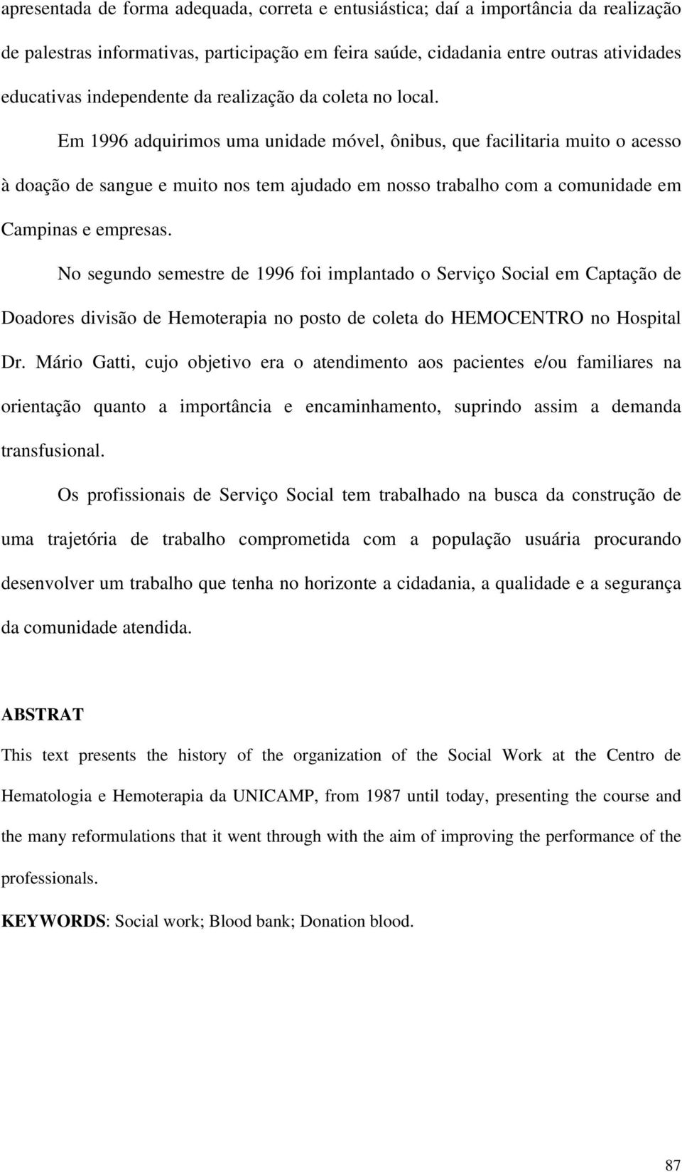 Em 1996 adquirimos uma unidade móvel, ônibus, que facilitaria muito o acesso à doação de sangue e muito nos tem ajudado em nosso trabalho com a comunidade em Campinas e empresas.