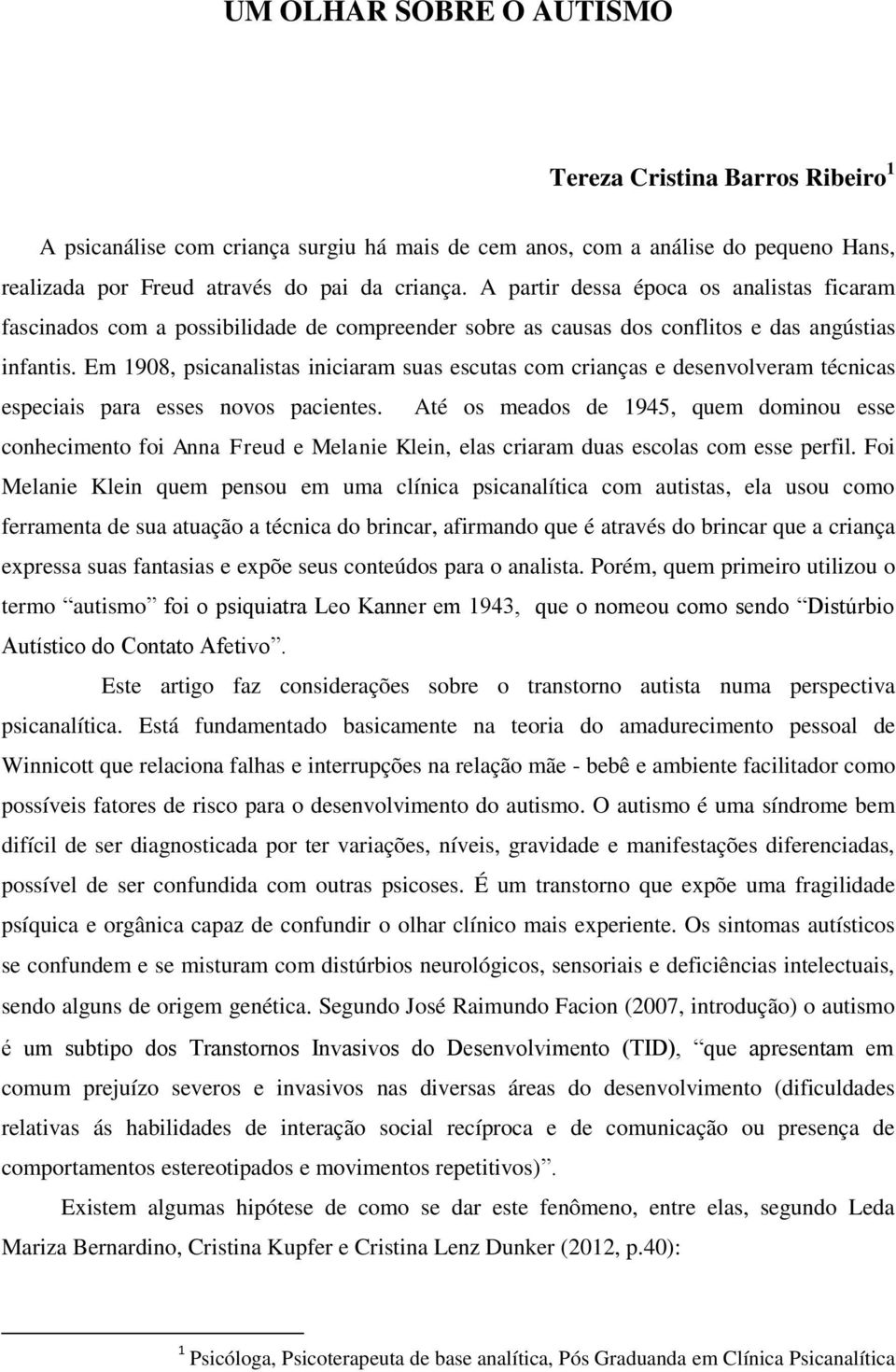 Em 1908, psicanalistas iniciaram suas escutas com crianças e desenvolveram técnicas especiais para esses novos pacientes.