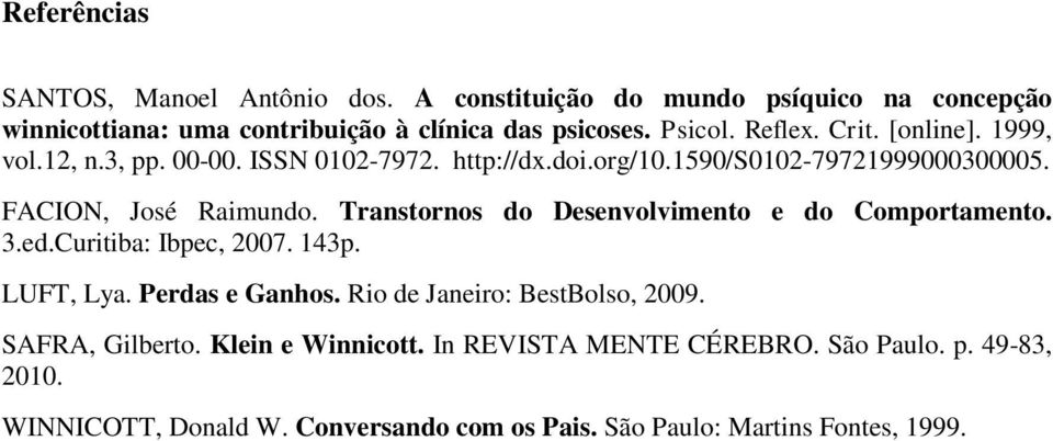 Transtornos do Desenvolvimento e do Comportamento. 3.ed.Curitiba: Ibpec, 2007. 143p. LUFT, Lya. Perdas e Ganhos. Rio de Janeiro: BestBolso, 2009.