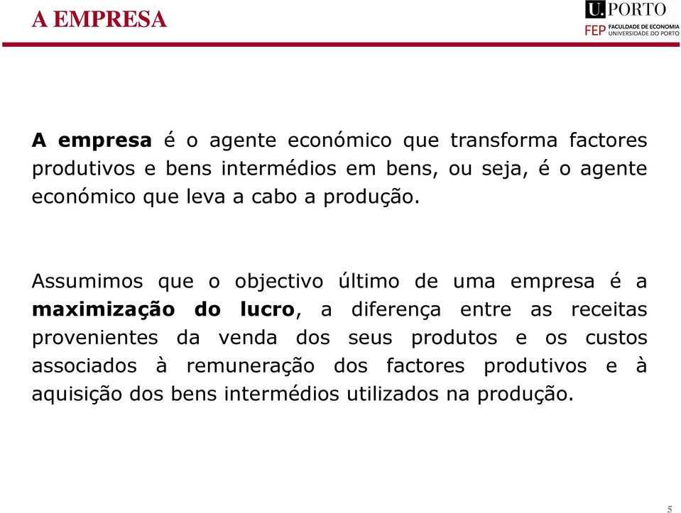 Assumimos que o objectivo último de uma empresa é a maximização do lucro, a diferença entre as receitas