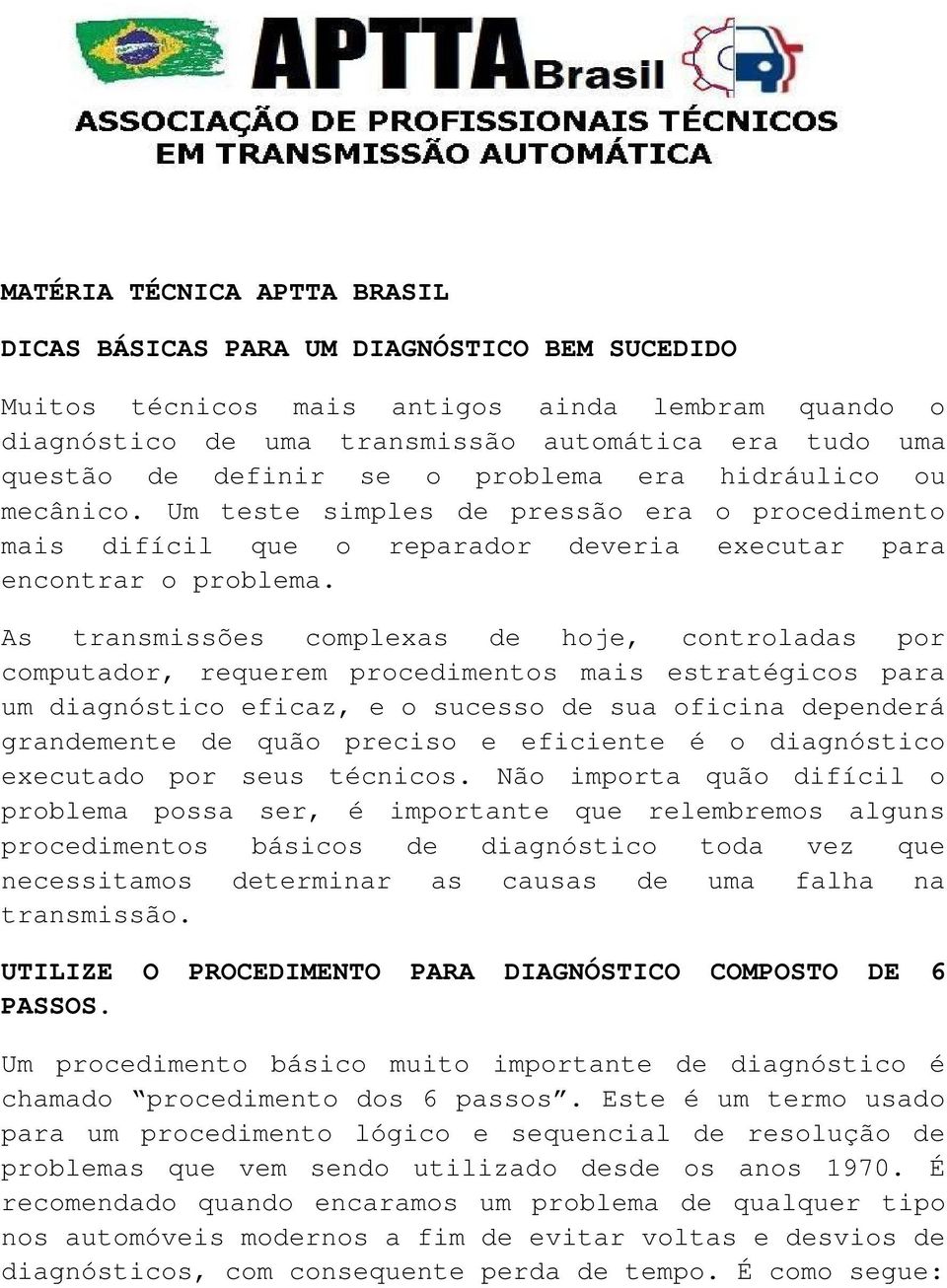 As transmissões complexas de hoje, controladas por computador, requerem procedimentos mais estratégicos para um diagnóstico eficaz, e o sucesso de sua oficina dependerá grandemente de quão preciso e