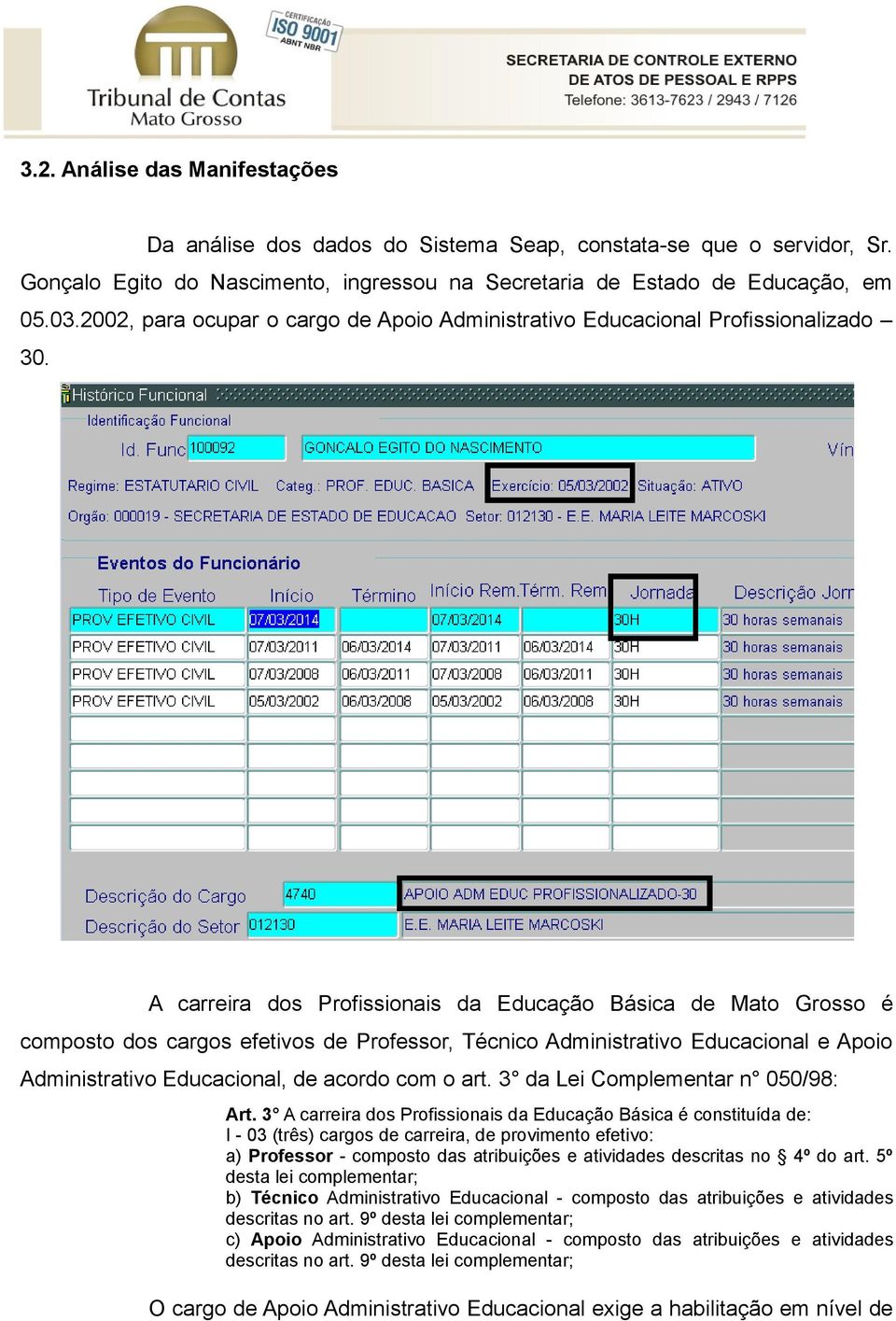 A carreira dos Profissionais da Educação Básica de Mato Grosso é composto dos cargos efetivos de Professor, Técnico Administrativo Educacional e Apoio Administrativo Educacional, de acordo com o art.