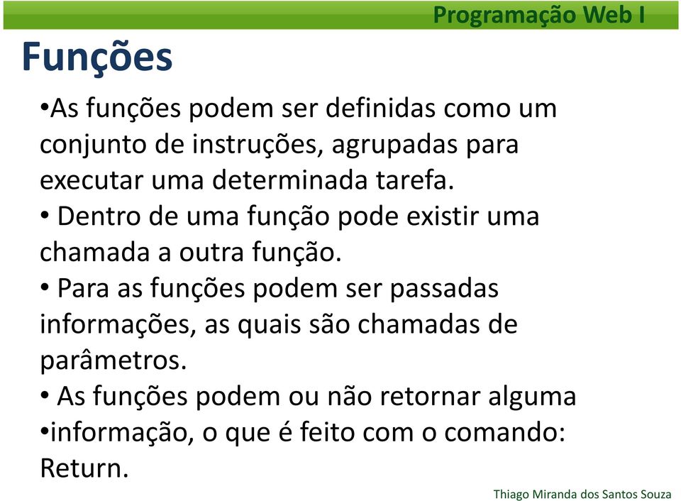 Dentro de uma função pode existir uma chamada a outra função.