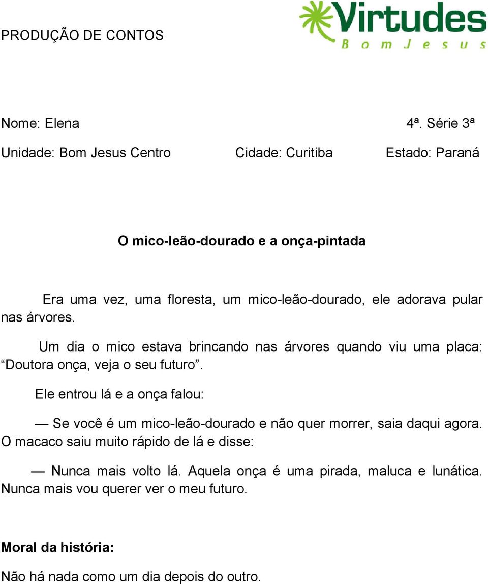 Um dia o mico estava brincando nas árvores quando viu uma placa: Doutora onça, veja o seu futuro.