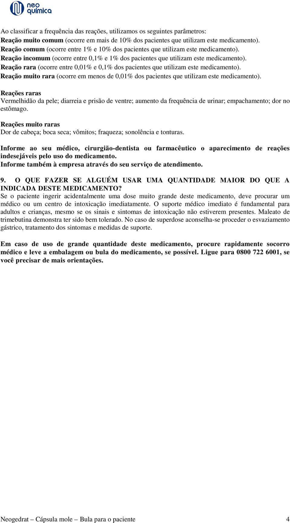 Reação rara (ocorre entre 0,01% e 0,1% dos pacientes que utilizam este medicamento). Reação muito rara (ocorre em menos de 0,01% dos pacientes que utilizam este medicamento).