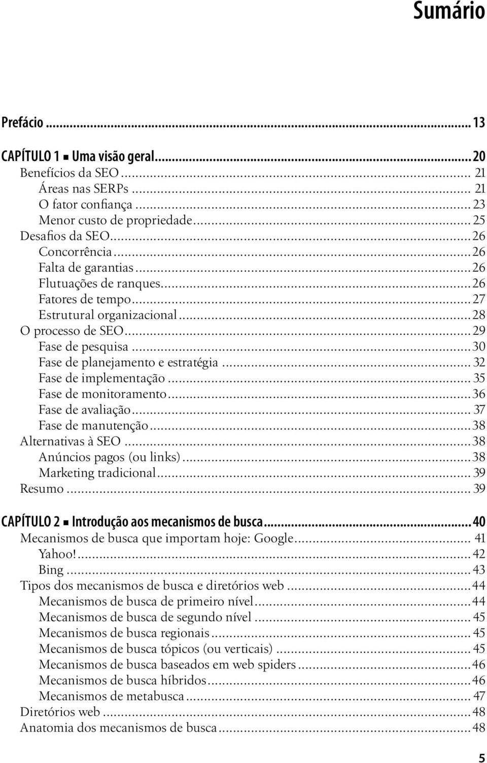 .. 32 Fase de implementação... 35 Fase de monitoramento...36 Fase de avaliação... 37 Fase de manutenção...38 Alternativas à SEO...38 Anúncios pagos (ou links)...38 Marketing tradicional... 39 Resumo.