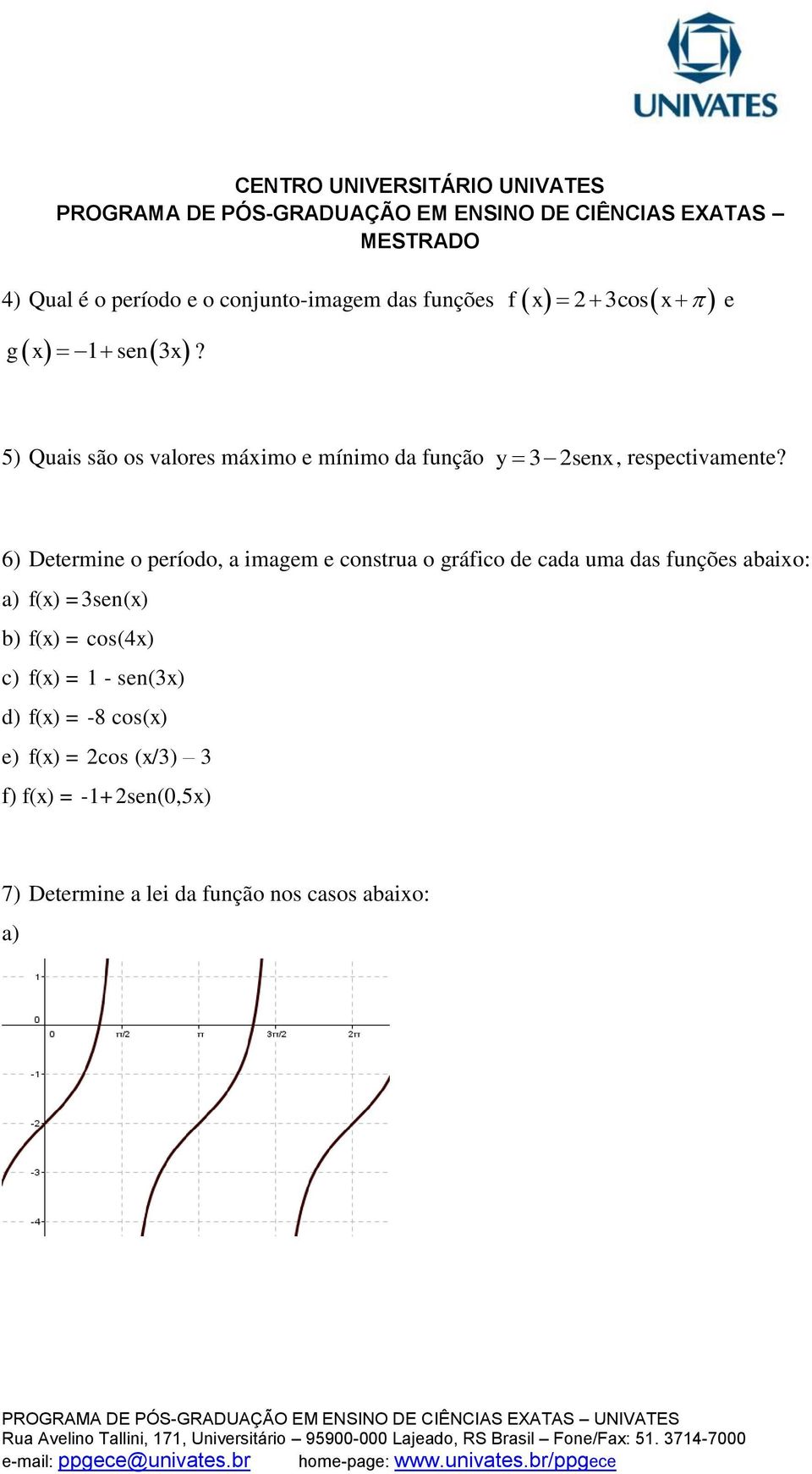 6) Determine o período, a imagem e construa o gráfico de cada uma das funções abaixo: a) f(x) =3sen(x)