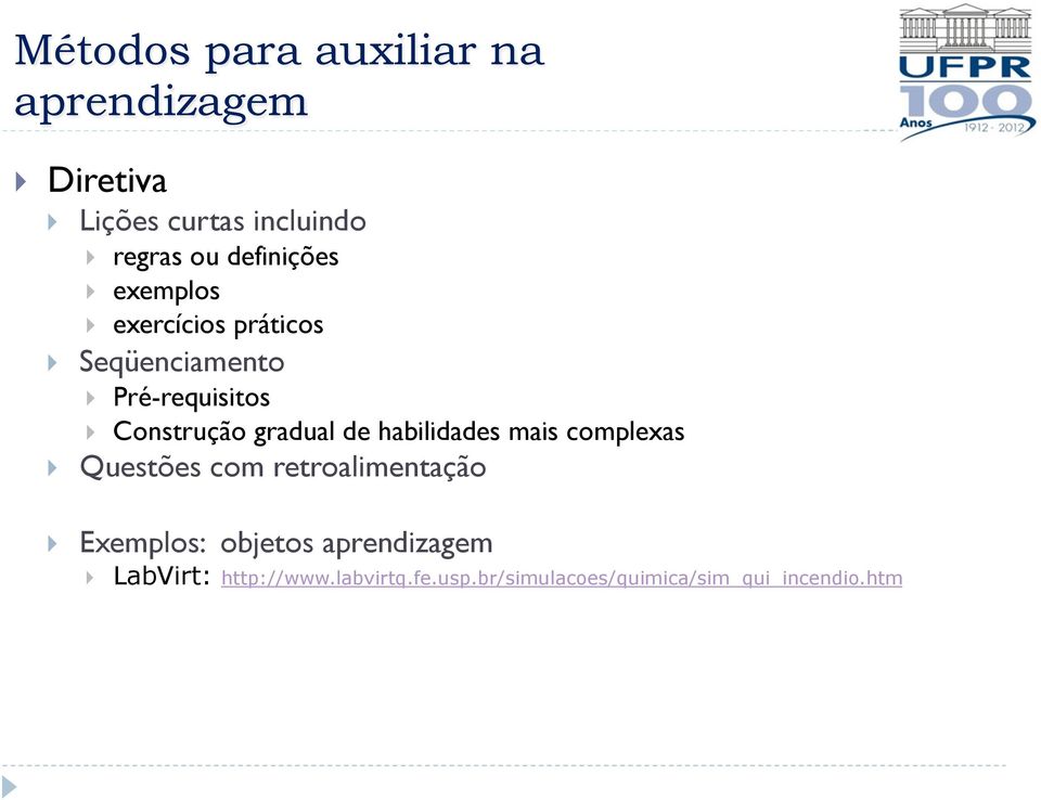 gradual de habilidades mais complexas } Questões com retroalimentação } Exemplos: objetos