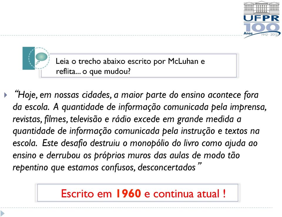 A quantidade de informação comunicada pela imprensa, revistas, filmes, televisão e rádio excede em grande medida a quantidade de