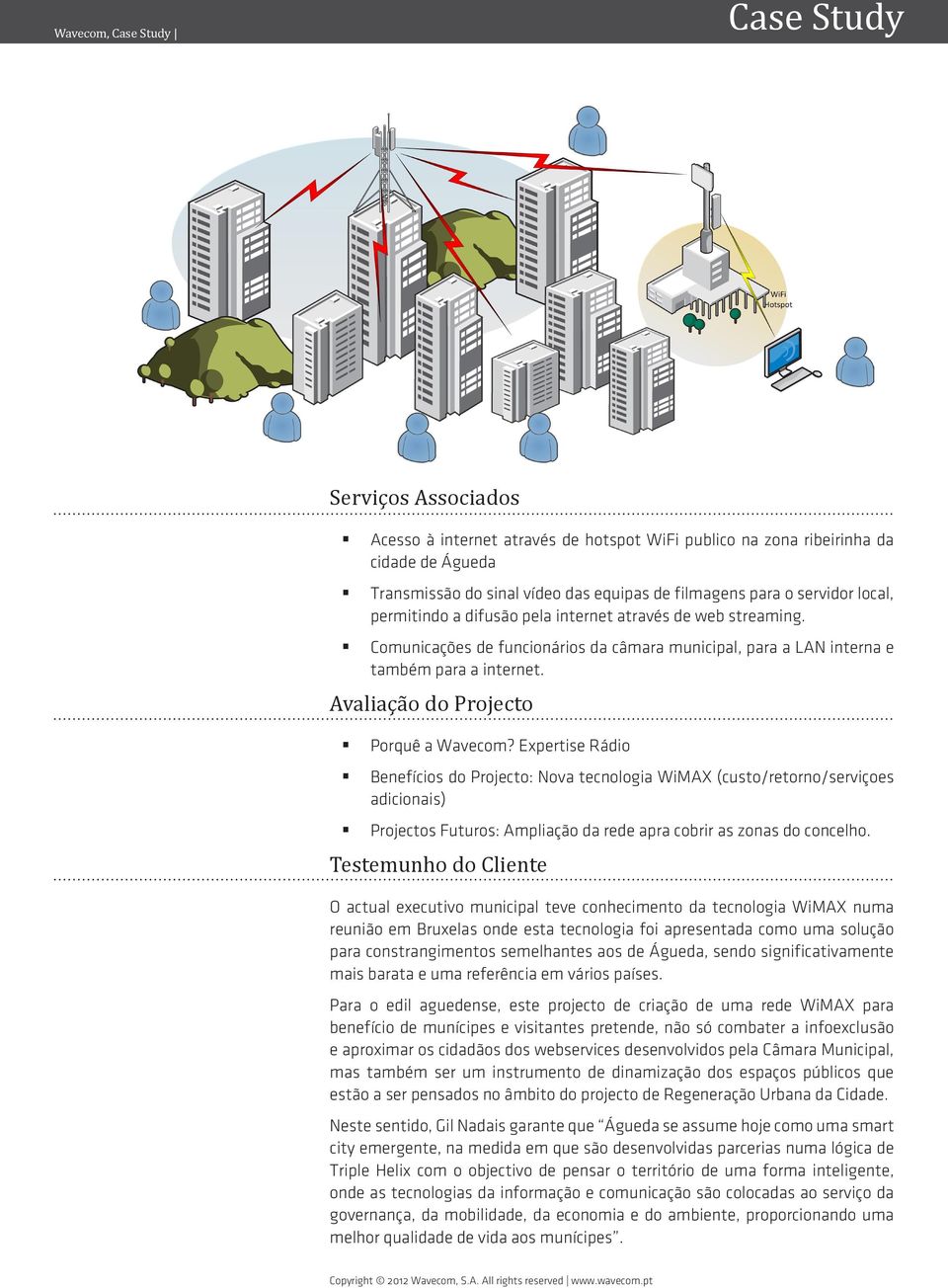 Expertise Rádio Benefícios do Projecto: Nova tecnologia WiMAX (custo/retorno/serviçoes adicionais) Projectos Futuros: Ampliação da rede apra cobrir as zonas do concelho.