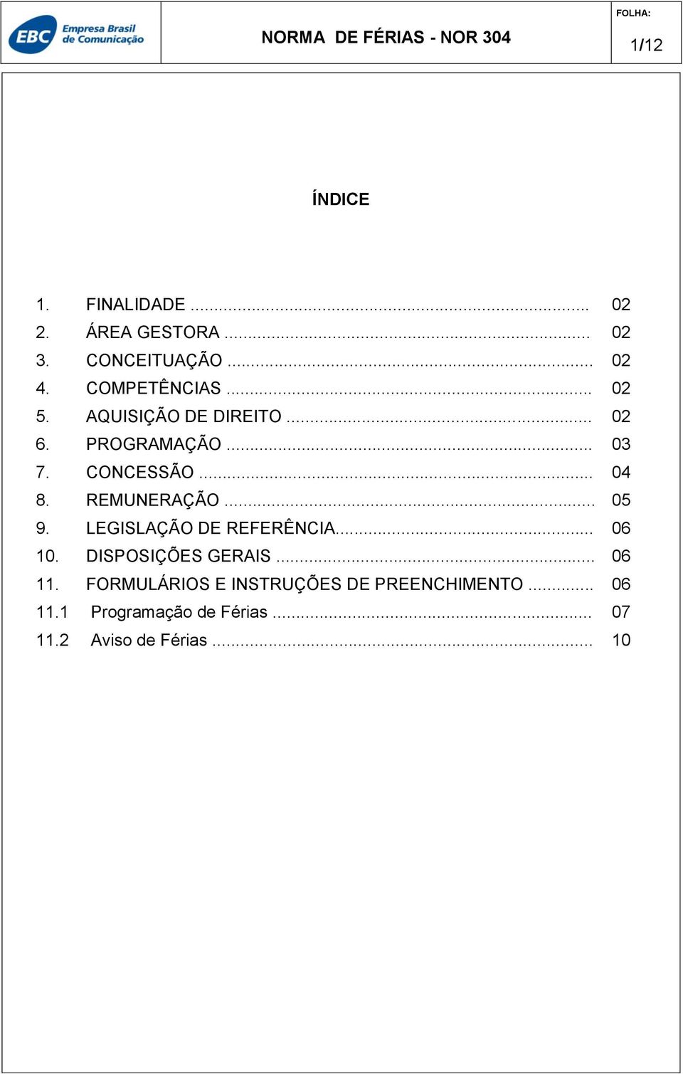 REMUNERAÇÃO... 05 9. LEGISLAÇÃO DE REFERÊNCIA... 06 10. DISPOSIÇÕES GERAIS... 06 11.