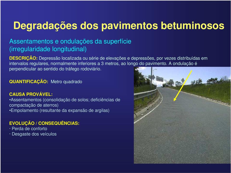 do pavimento. A ondulação é perpendicular ao sentido do tráfego rodoviário.