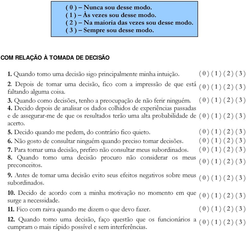 ( 0 ) ( 1 ) ( 2 ) ( 3 ) 4. Decido depois de analisar os dados colhidos de experiências passadas e de assegurar-me de que os resultados terão uma alta probabilidade de ( 0 ) ( 1 ) ( 2 ) ( 3 ) acerto.