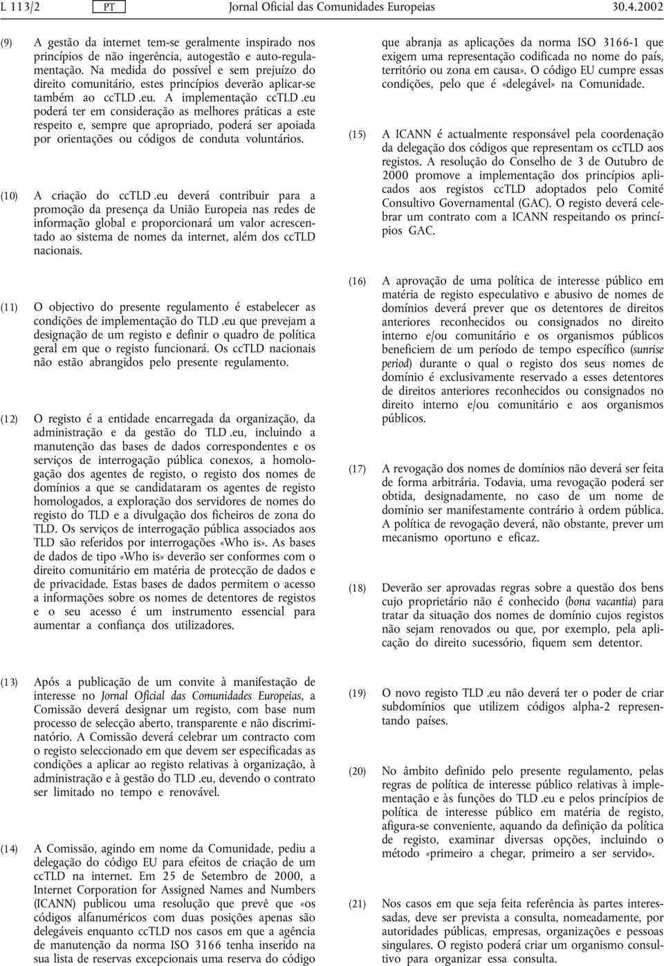 eu poderá ter em consideração as melhores práticas a este respeito e, sempre que apropriado, poderá ser apoiada por orientações ou códigos de conduta voluntários. (10) A criação do cctld.