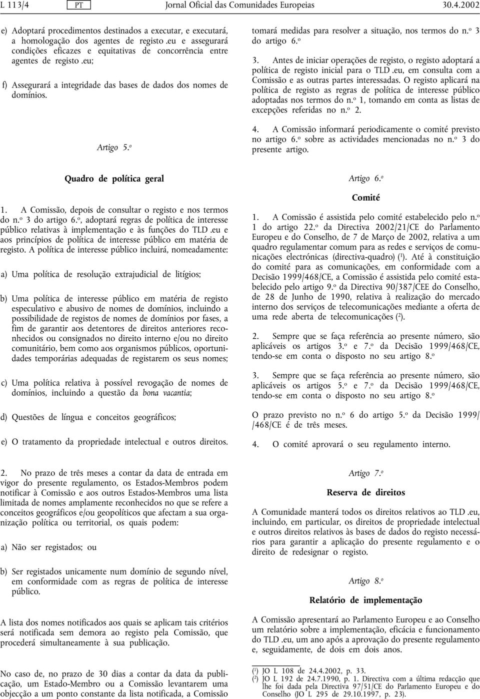 o tomará medidas para resolver a situação, nos termos do n. o 3 do artigo 6. o 3. Antes de iniciar operações de registo, o registo adoptará a política de registo inicial para o TLD.