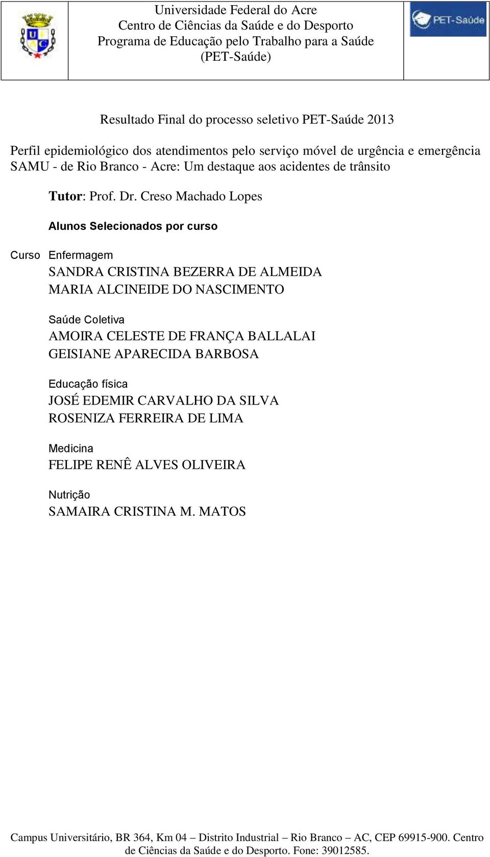 Creso Machado Lopes Alunos Selecionados por curso Curso SANDRA CRISTINA BEZERRA DE ALMEIDA MARIA ALCINEIDE DO NASCIMENTO AMOIRA
