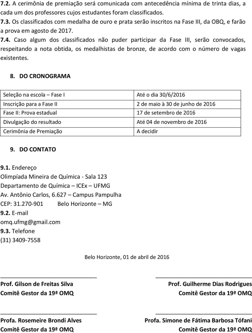 Caso algum dos classificados não puder participar da Fase III, serão convocados, respeitando a nota obtida, os medalhistas de bronze, de acordo com o número de vagas existentes. 8.