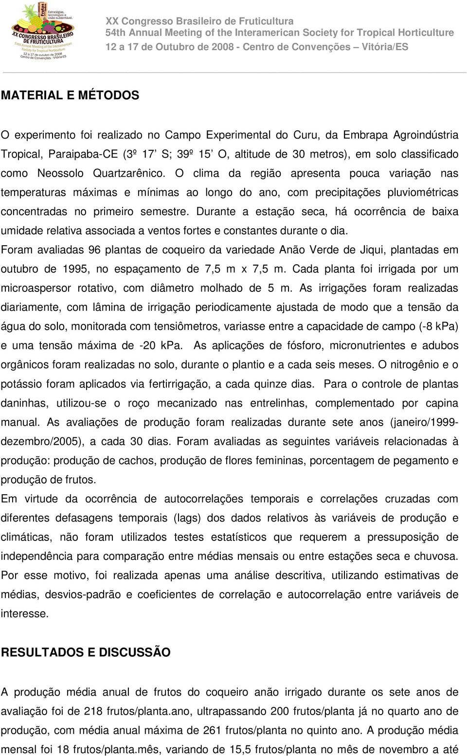 Durante a estação seca, há ocorrência de baixa umidade relativa associada a ventos fortes e constantes durante o dia.