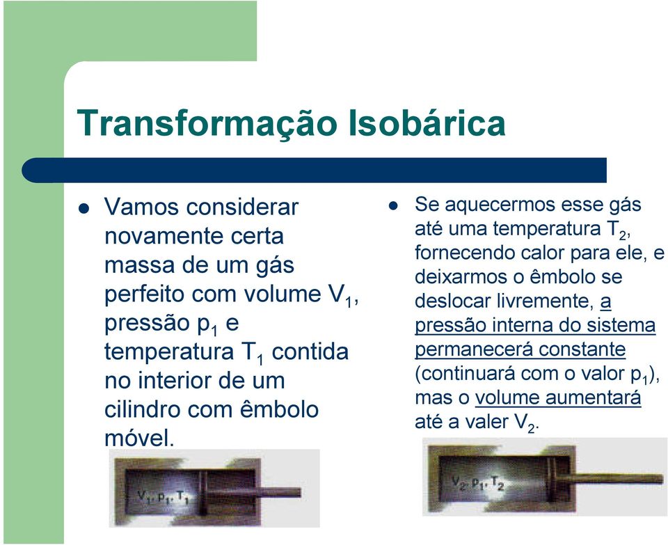 Se aquecermos esse gás até uma temperatura, fornecendo calor para ele, e deixarmos o êmbolo se