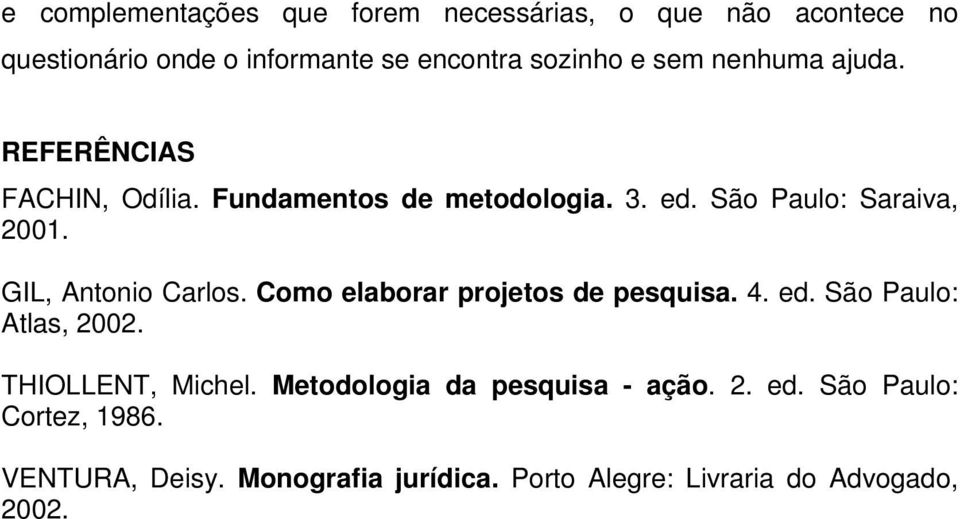 GIL, Antonio Carlos. Como elaborar projetos de pesquisa. 4. ed. São Paulo: Atlas, 2002. THIOLLENT, Michel.