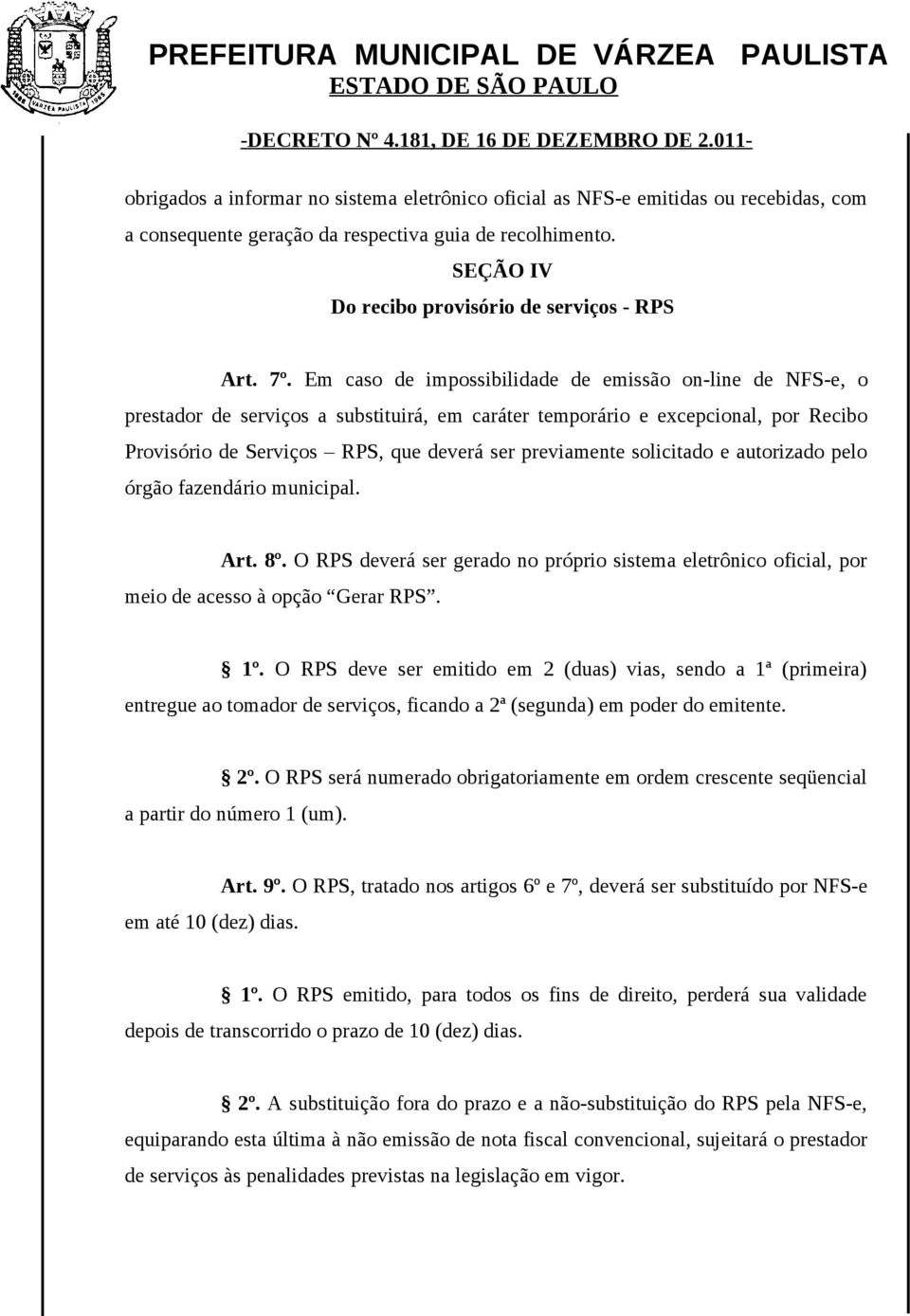 previamente solicitado e autorizado pelo órgão fazendário municipal. Art. 8º. O RPS deverá ser gerado no próprio sistema eletrônico oficial, por meio de acesso à opção Gerar RPS. 1º.