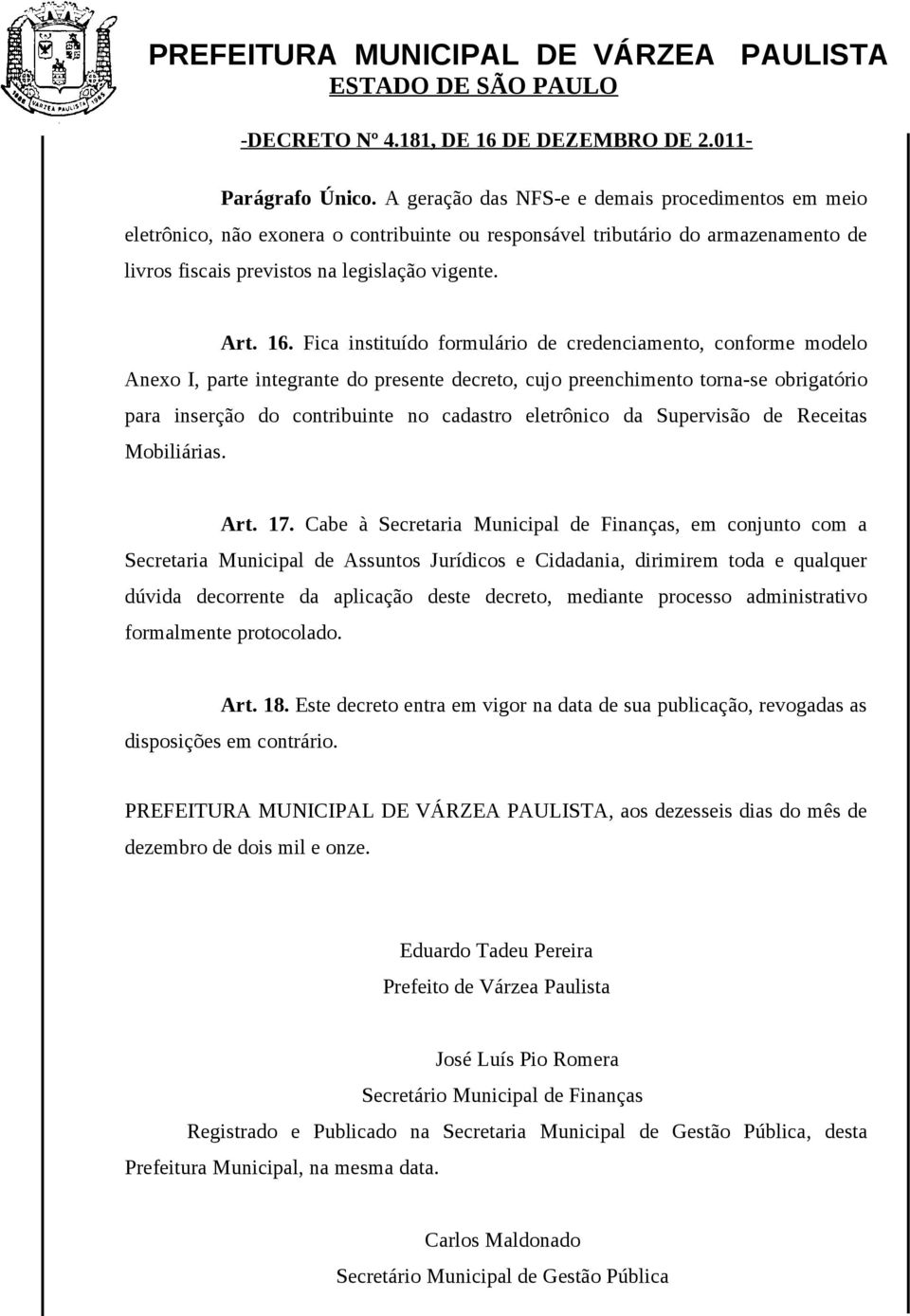 Fica instituído formulário de credenciamento, conforme modelo Anexo I, parte integrante do presente decreto, cujo preenchimento torna-se obrigatório para inserção do contribuinte no cadastro