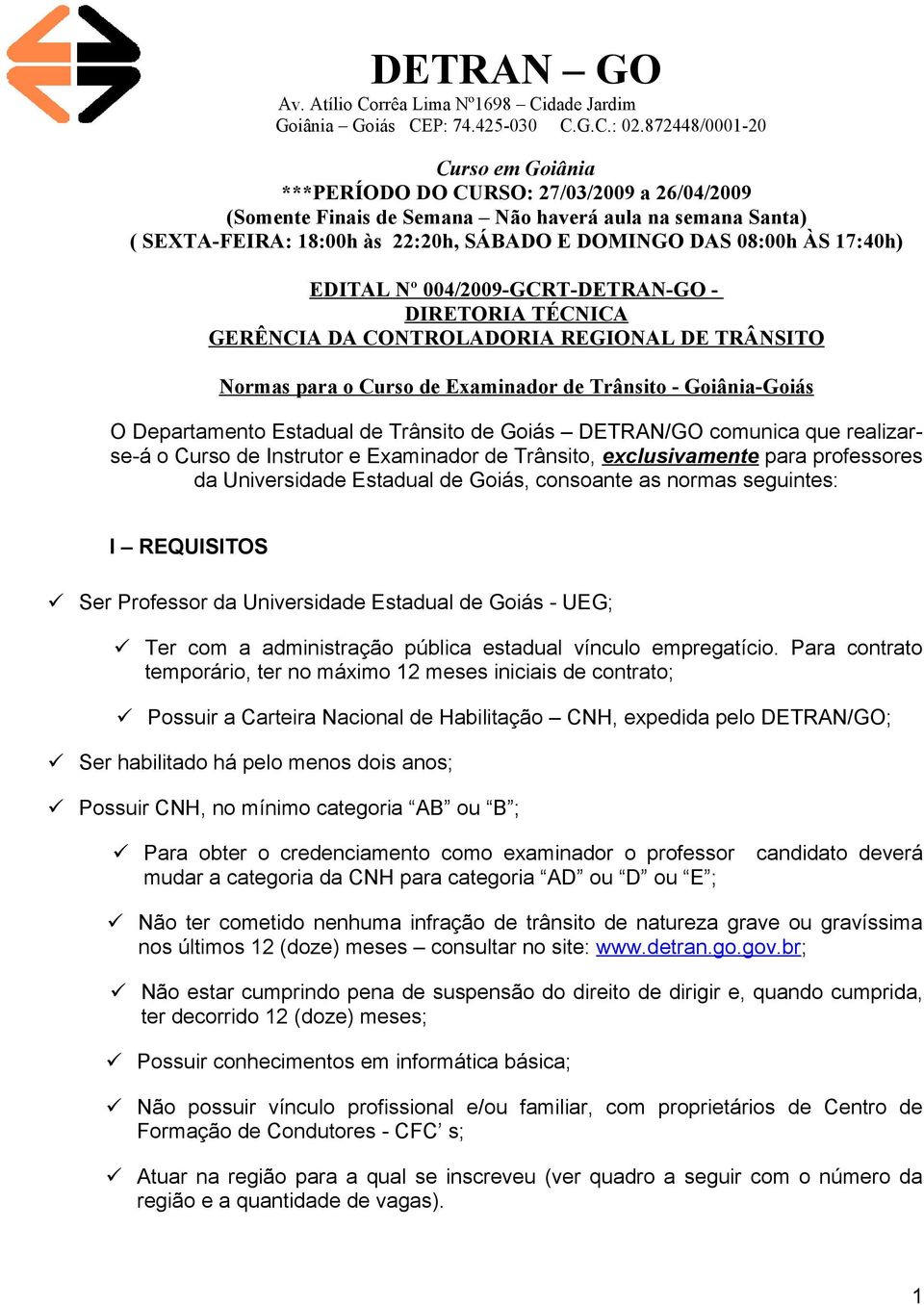 Goiás DETRAN/GO comunica que realizarse-á o Curso de Instrutor e Examinador de Trânsito, exclusivamente para professores da Universidade Estadual de Goiás, consoante as normas seguintes: I REQUISITOS