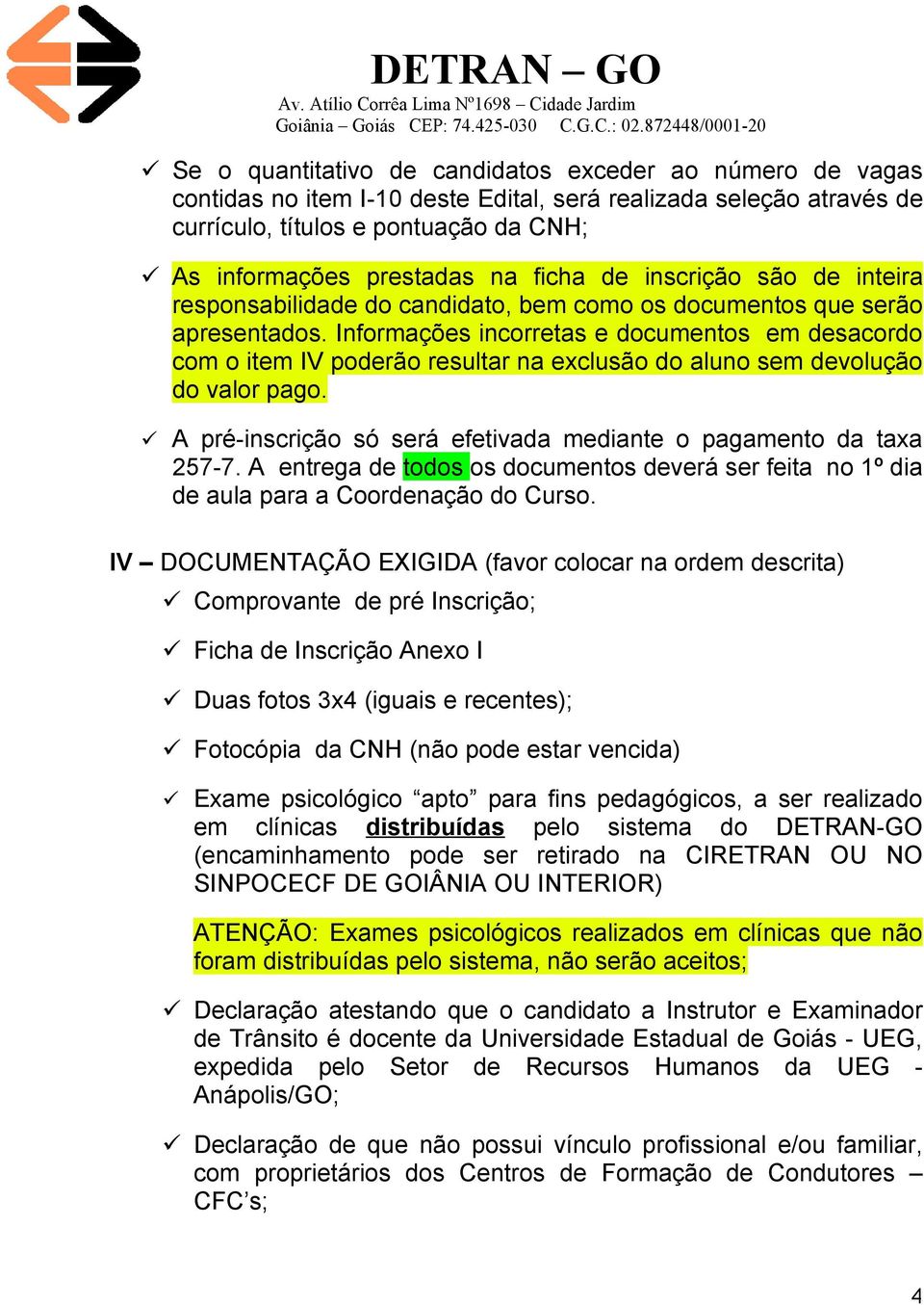 Informações incorretas e documentos em desacordo com o item IV poderão resultar na exclusão do aluno sem devolução do valor pago. A pré-inscrição só será efetivada mediante o pagamento da taxa 257-7.