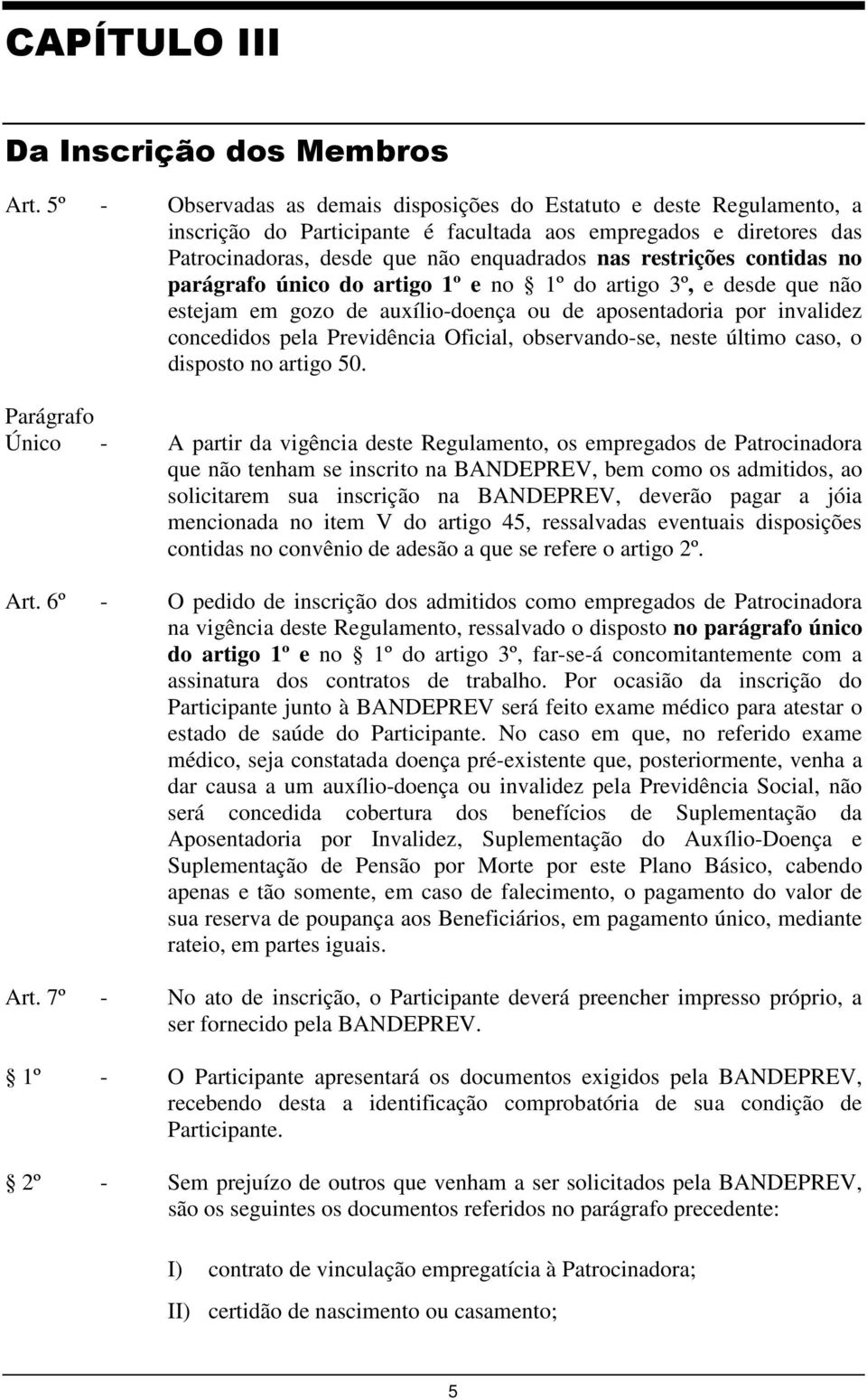 contidas no parágrafo único do artigo 1º e no 1º do artigo 3º, e desde que não estejam em gozo de auxílio-doença ou de aposentadoria por invalidez concedidos pela Previdência Oficial, observando-se,