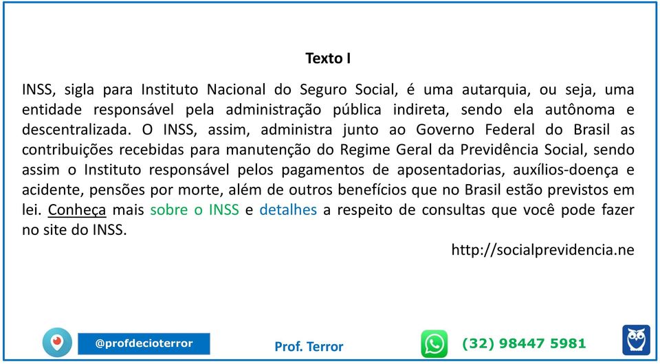 O INSS, assim, administra junto ao Governo Federal do Brasil as contribuições recebidas para manutenção do Regime Geral da Previdência Social, sendo assim o