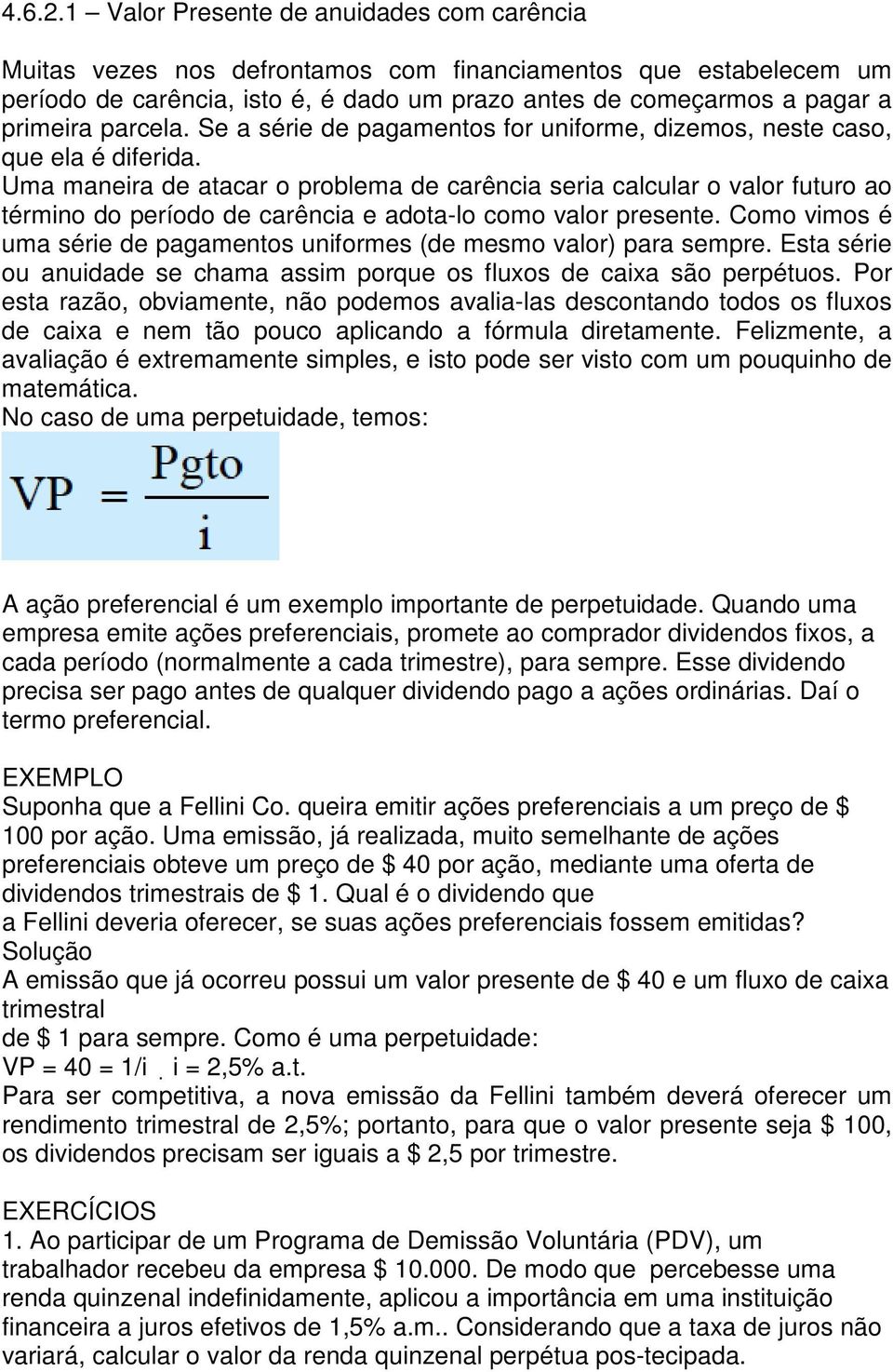 parcela. Se a série de pagamentos for uniforme, dizemos, neste caso, que ela é diferida.