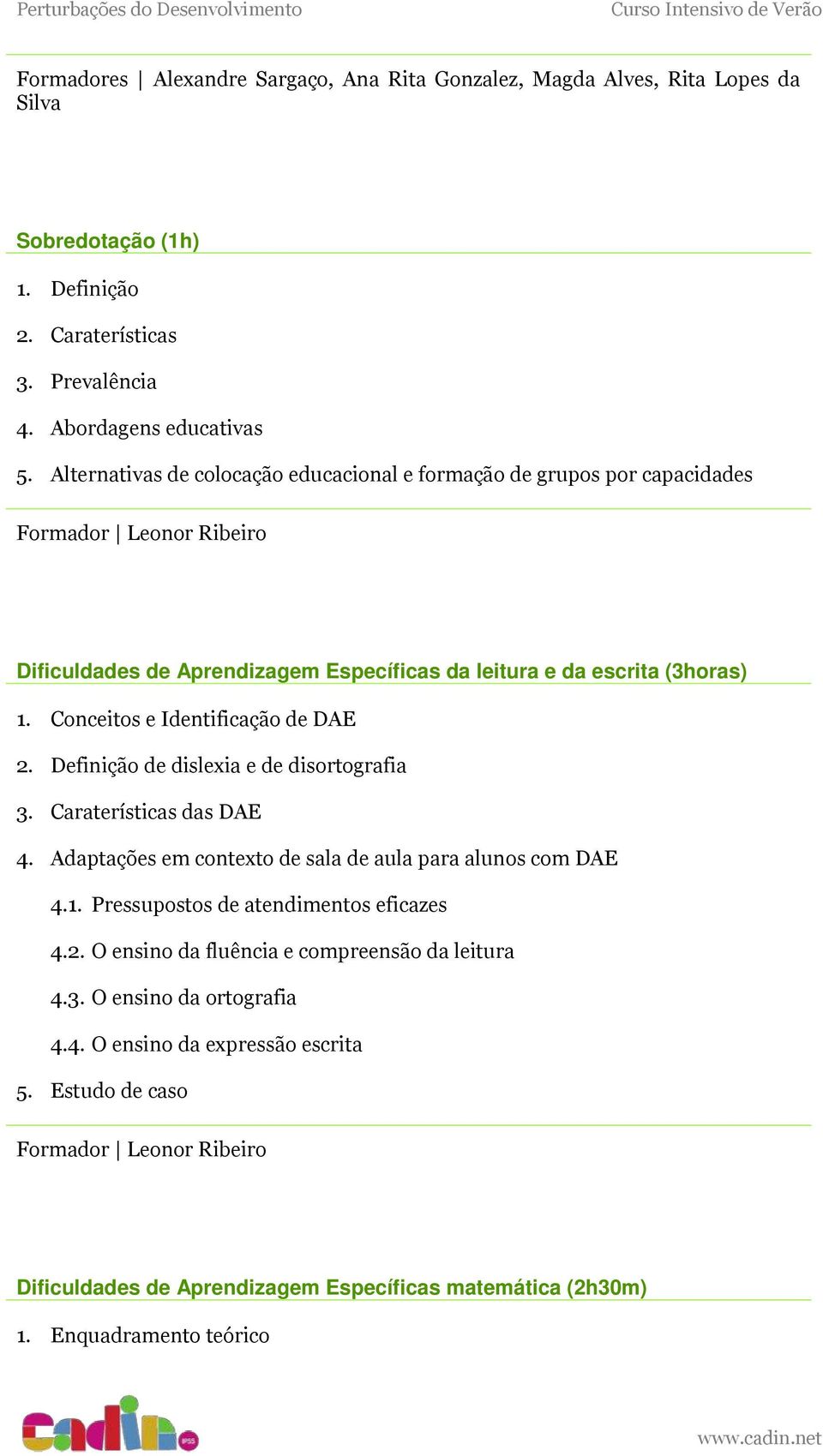 Conceitos e Identificação de DAE 2. Definição de dislexia e de disortografia 3. Caraterísticas das DAE 4. Adaptações em contexto de sala de aula para alunos com DAE 4.1.