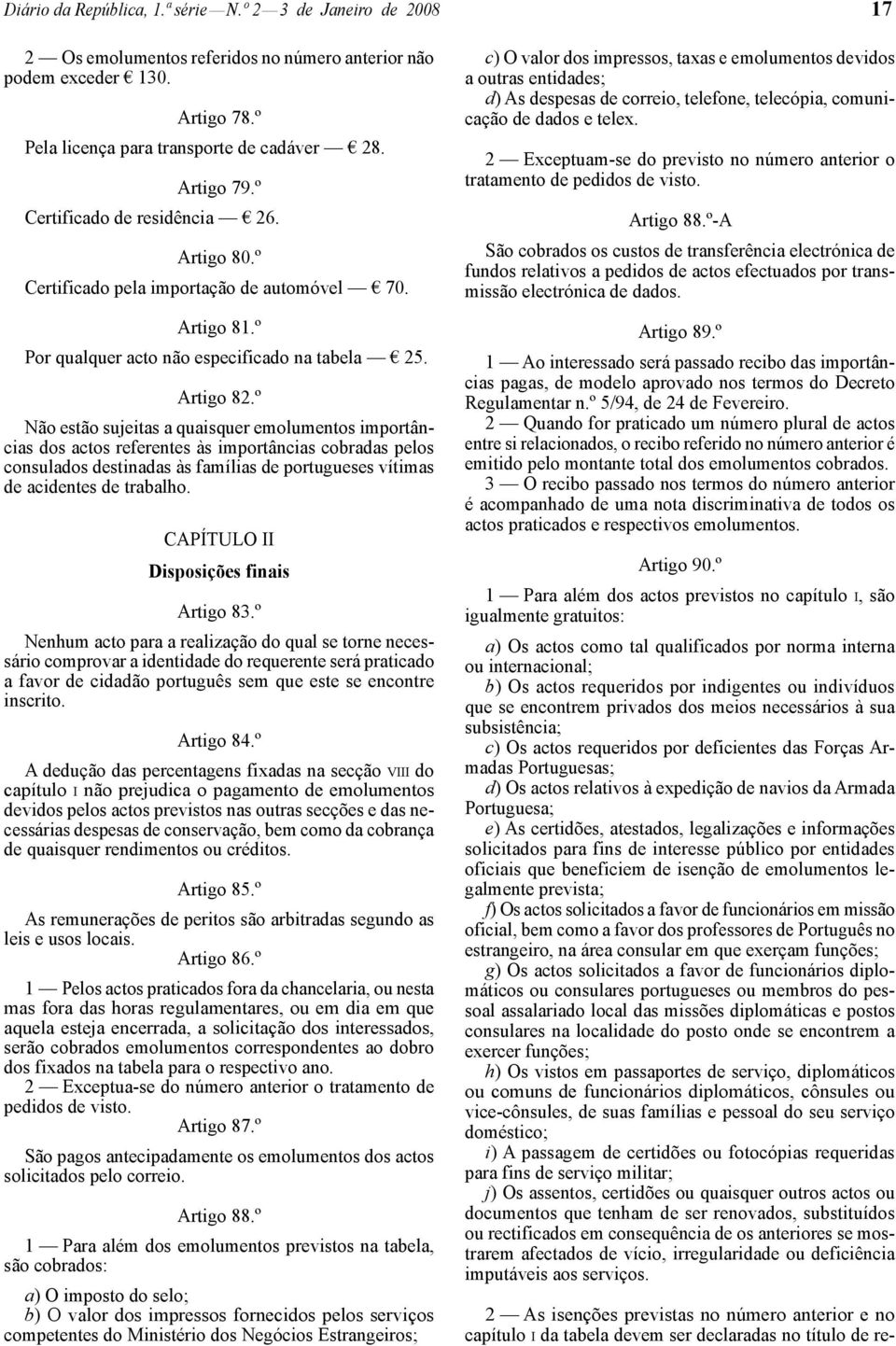 º Não estão sujeitas a quaisquer emolumentos importâncias dos actos referentes às importâncias cobradas pelos consulados destinadas às famílias de portugueses vítimas de acidentes de trabalho.