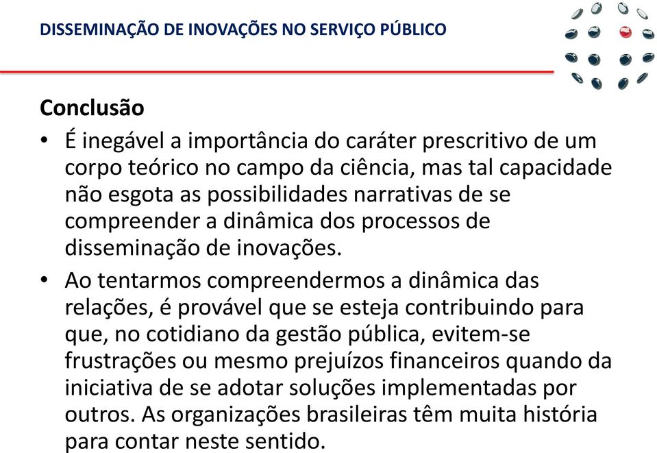 Ao tentarmos compreendermos a dinâmica das relações, é provável que se esteja contribuindo para que, no cotidiano da gestão pública,