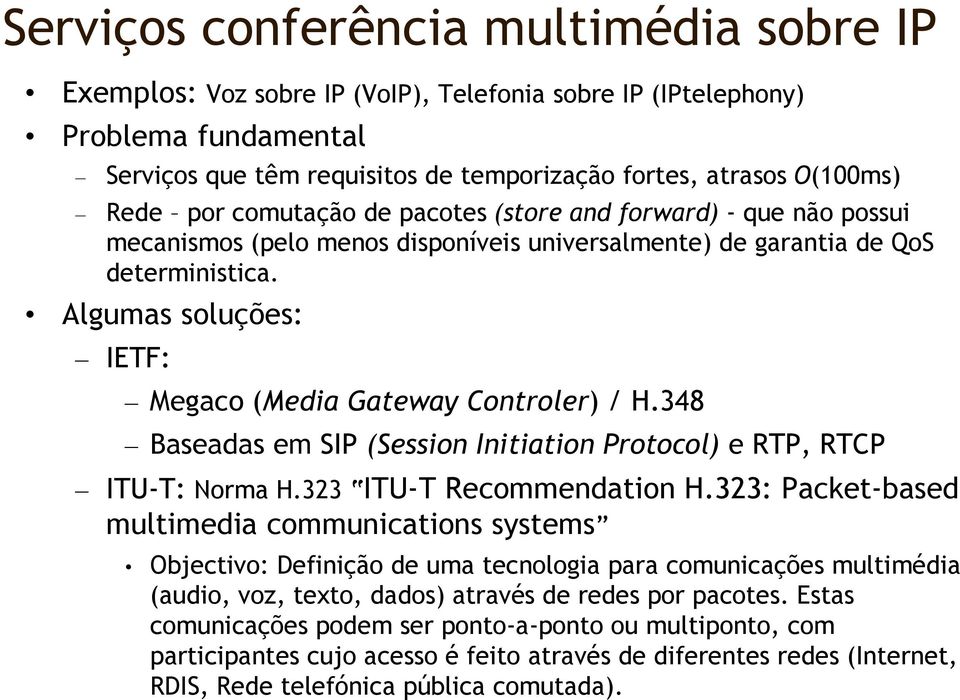 Algumas soluções: IETF: Megaco (Media Gateway Controler) / H.348 Baseadas em SIP (Session Initiation Protocol) e RTP, RTCP ITU-T: Norma H.323 ITU-T Recommendation H.